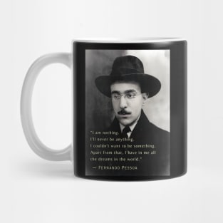 Fernando Pessoa  quote: I am nothing. I'll never be anything. I couldn't want to be something. Apart from that, I have in me all the dreams in the world. Mug